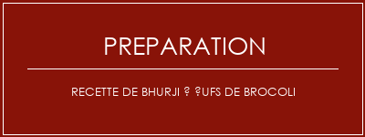 Réalisation de Recette de Bhurji à ufs de brocoli Recette Indienne Traditionnelle